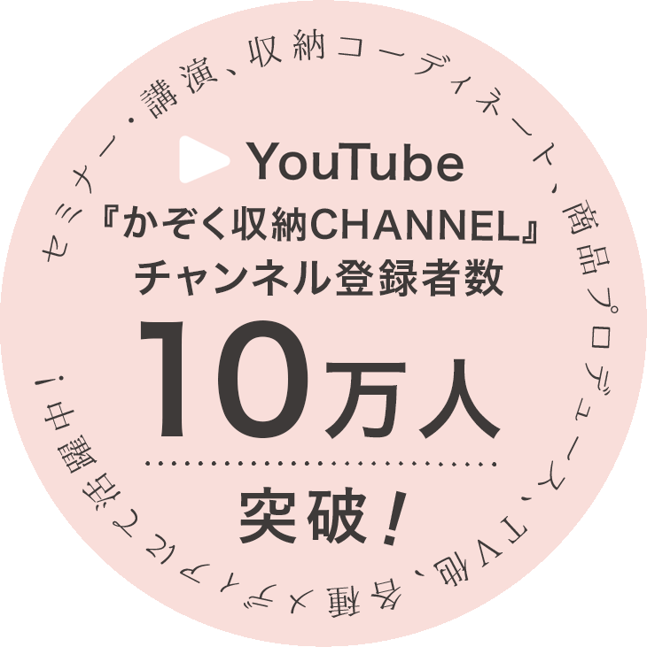 セミナー・講演、収納コーディネート、商品プロデュース、TV他、各種メディアにて活躍中！ YouTube 『かぞく収納CHANNEL』チャンネル登録者数10万人突破！｜ショッピングワーキングマザーの手帳＆私らしさ手帳